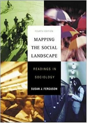 Mapping The Social Landscape: Readings In Sociology by Susan J. Ferguson