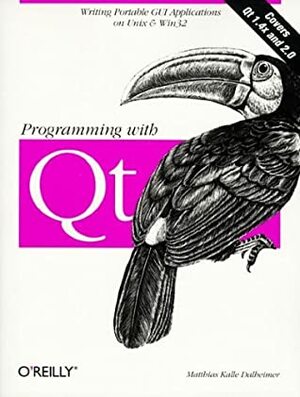 Programming with QT: Writing Portable GUI applications on UNIX and Win32 by Matthias Kalle Dalheimer