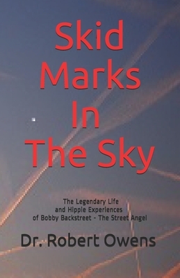 Skid Marks In The Sky: The Legendary Life and Hippie Experiences of Bobby Backstreet the Street Angel by Robert Owens