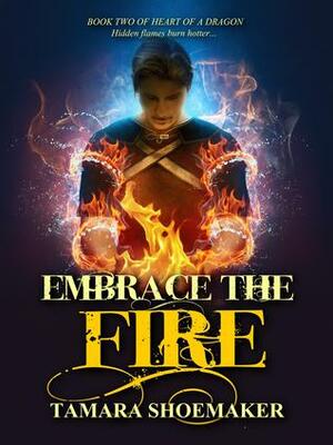 Embrace the Fire by Tamara Shoemaker