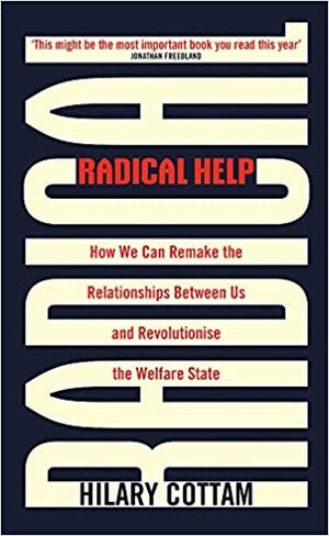 Radical Help: How We Can Remake the Relationships Between Us and Revolutionize the Welfare State by Hilary Cottam