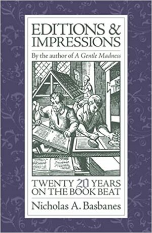 Editions and Impressions: Twenty Years on the Book Beat by Nicholas A. Basbanes