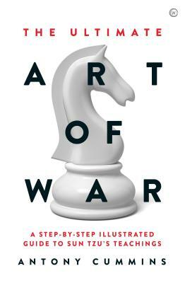 The Ultimate Art of War: A Step-By-Step Illustrated Guide to Sun Tzu's Teachings by Antony Cummins