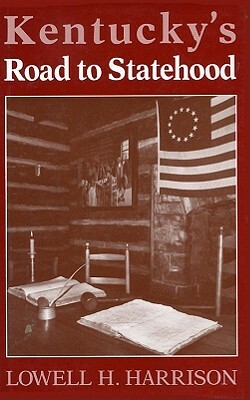 Kentucky's Road to Statehood by Lowell H. Harrison