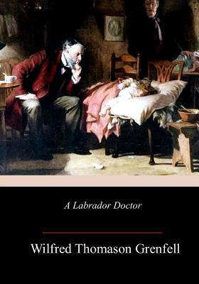 A Labrador Doctor by Wilfred Thomason Grenfell