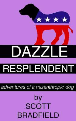 Dazzle Resplendent: adventures of a misanthropic dog by Scott Bradfield
