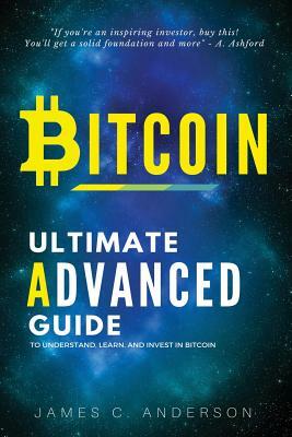 Bitcoin: Advanced Strategies and Techniques to Invest in Bitcoin by James C. Anderson