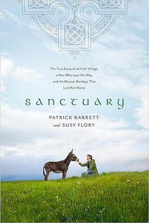 Sanctuary: The True Story of an Irish Village, a Man Who Lost His Way, and the Rescue Donkeys That Led Him Home by Susy Flory, Patrick Barrett