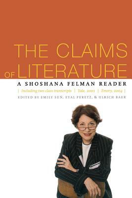 The Claims of Literature: A Shoshana Felman Reader by 