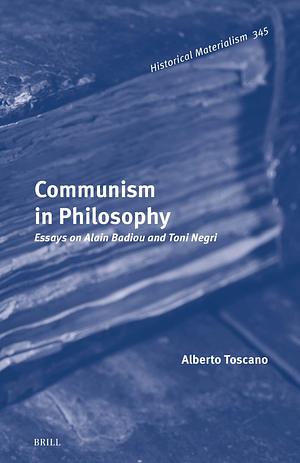 Communism in Philosophy: Essays on Alain Badiou and Toni Negri by Alberto Toscano