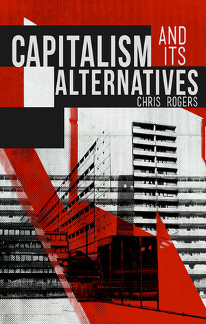 Capitalism and Its Alternatives by Chris Rogers