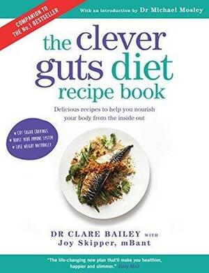 Clever Guts Recipe Book: 150 recipes to help you revolutionise your body from the inside out by Clare Bailey, Joy Skipper