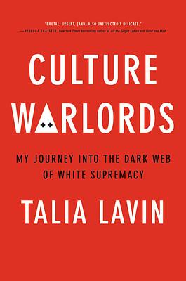 Culture Warlords: My Journey Into the Dark Web of White Supremacy by Talia Lavin