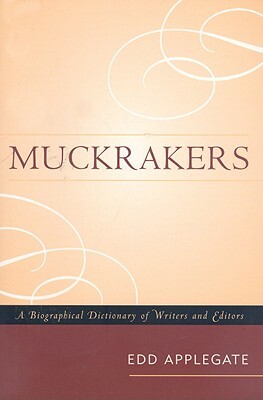 Muckrakers: A Biographical Dictpb by Edd Applegate