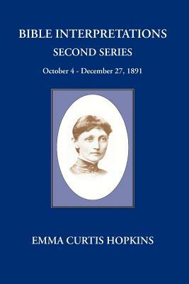 Bible Interpretations Second Series October 4 - December 27, 1891 by Emma Curtis Hopkins