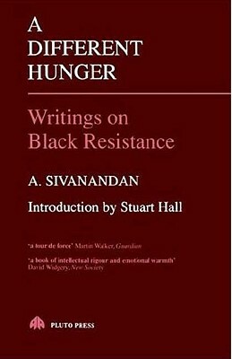 A Different Hunger: Writings on Black Resistance by A. Sivanandan