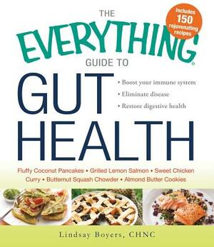 The Everything Guide to Gut Health: Boost Your Immune System, Eliminate Disease, and Restore Digestive Health by Lindsay Boyers