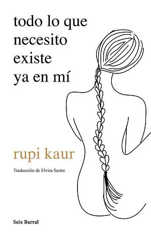 todo lo que necesito existe ya en mí by Rupi Kaur