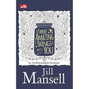 Three Amazing Things About You - Hal-hal Mengagumkan Tentangmu by Jill Mansell