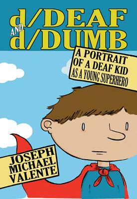 D/Deaf and D/Dumb: A Portrait of a Deaf Kid as a Young Superhero by Joseph Michael Valente