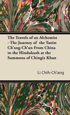 The Travels of an Alchemist - The Journey of the Taoist Ch'ang-Ch'un from China to the Hindukush at the Summons of Chingiz Khan by Li Chih-Ch'ang