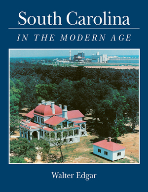 South Carolina in the Modern Age by Walter B. Edgar