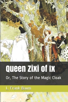 Queen Zixi of Ix: Or, The Story of the Magic Cloak by L. Frank Baum