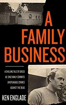 A Family Business: A Chilling Tale of Greed as One Family Commits Unspeakable Crimes Against the Dead by Ken Englade
