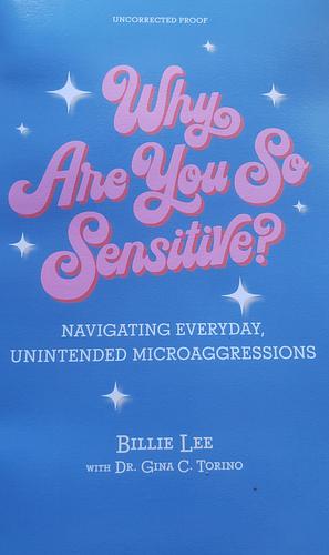 Why Are You So Sensitive?: Navigating Everyday, Unintended Microaggressions by Billie Lee