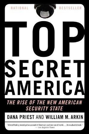 Top Secret America by Dana Priest, Dana Priest, William M. Arkin