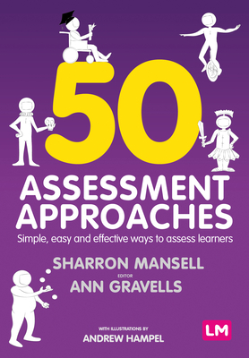 50 Assessment Approaches: Simple, Easy and Effective Ways to Assess Learners by Ann Gravells, Andrew Hampel, Sharron Mansell