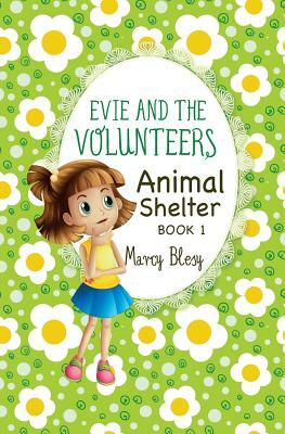 Evie and the Volunteers: Animal Shelter, Book 1 by Marcy Blesy