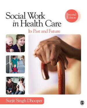 Social Work in Health Care: Its Past and Future by Surjit Singh Dhooper