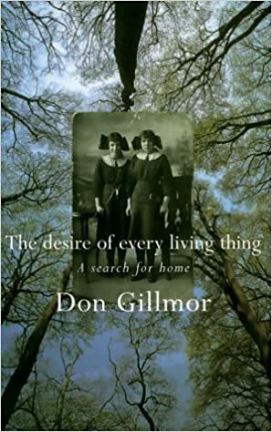 The Desire of Every Living Thing: A Search for Home by Don Gillmor