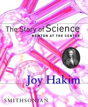 The Story of Science: Newton at the Center: Newton at the Center by Joy Hakim