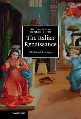The Cambridge Companion to the Italian Renaissance by Michael Wyatt