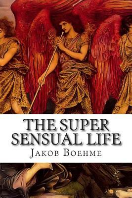The Super Sensual Life: Two Dialogues Between a Disciple and His Master, Concerning The Life Which Is Above Sense by Jakob Boehme