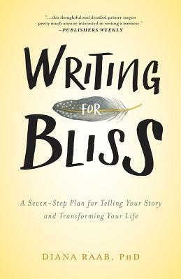 Writing for Bliss: A Seven-Step Plan for Telling Your Story and Transforming Your Life by Diana Raab