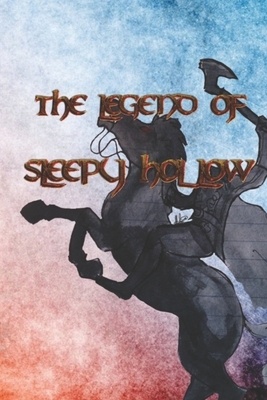 The Legend of Sleepy Hollow: From the listless repose of the place, and the peculiar character of its inhabitants, who are descendants from the ori by Washington Irving