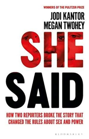 She Said: Breaking the Sexual Harassment Story that Helped Ignite a Movement by Megan Twohey, Jodi Kantor