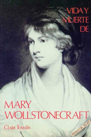 Vida y muerte de Mary Wollstonecraft by Claire Tomalin