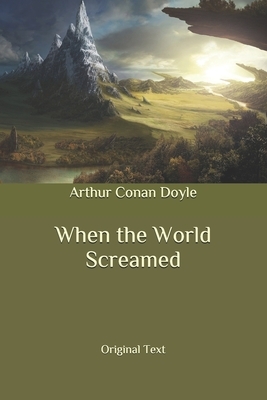 When the World Screamed: Original Text by Arthur Conan Doyle