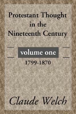 Protestant Thought in the Nineteenth Century, Volume 1 by Claude Welch