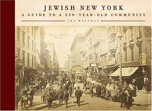 Jewish New York: Notable Neighborhoods and Memorable Moments by Ira Wolfman