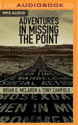 Adventures in Missing the Point: How the Culture-Controlled Church Neutered the Gospel by Brian D. McLaren, Tony Campolo