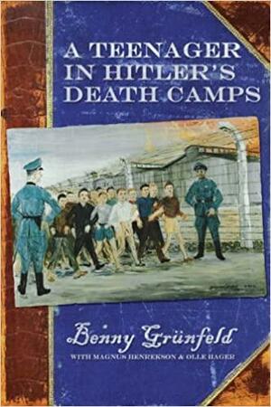 A Teenager in Hitler's Death Camps by Magnus Henrekson, Benny Grunfeld, Olle Hager