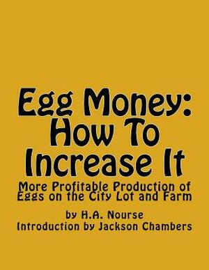 Egg Money: How To Increase It: More Profitable Production of Eggs on the City Lot and Farm by H. a. Nourse