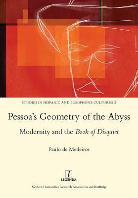 Pessoa's Geometry of the Abyss: Modernity and the Book of Disquiet by Paulo De Medeiros