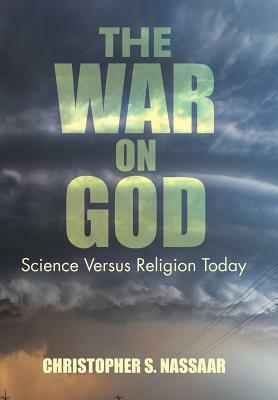 The War on God: Science Versus Religion Today by Christopher S. Nassaar