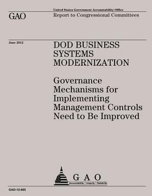 DOD Business Systems Modernization: Governance Mechanisms for Implementing Management Controls Need to Be Improved by Government Accountability Office